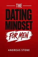 The Dating Mindset for Men: Meet Attractive Women, Build Real Confidence, and Master First Dates B0GT55DTPM Book Cover
