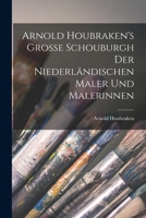 Arnold Houbraken's Grosse Schouburgh der Niederländischen Maler und Malerinnen 1015931669 Book Cover