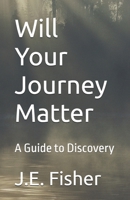 Will Your Journey Matter: A Guide to Discovery Updated 2026 B0GF3DG6X8 Book Cover