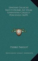 Linguae Gallicae Institutiones Ad Usum Iuventutis Collegii Porcensis (1639) 1104781107 Book Cover
