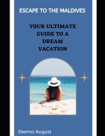 Escape to the Maldives: Your Ultimate Guide to a Dream Vacation B0BTNXS16J Book Cover