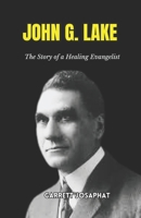 JOHN G. LAKE: The Story of a Healing Evangelist B0DYCQMP3V Book Cover