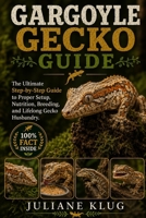 GARGOYLE GECKO GUIDE: The Ultimate Step-by-Step Guide to Proper Setup, Nutrition, Breeding, and Lifelong Gecko Husbandry. B0H564T2LZ Book Cover