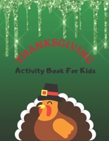 Thanksgiving Activity Book For Kids: Have a Good Time with this Big Thanksgiving Activity Book Thanksgiving Riddles, Search Word, Mazes, Coloring Page B08NF1RDR3 Book Cover