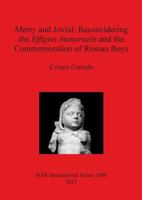 Merry and Jovial: Reconsidering the Effigies Immortalis and the Commemoration of Roman Boys 1407311034 Book Cover