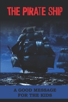 The Pirate Ship: A Good Message For The Kids: Spooky Stories For Kids B09JJ5LHTY Book Cover