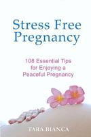 Stress Free Pregnancy: 108 Essential Tips for Enjoying a Peaceful Pregnancy 099201610X Book Cover