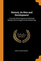 History, its rise and development: a survey of the progress of historical writing from its origins to the present day 101720232X Book Cover
