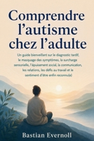 Comprendre l'autisme chez l'adulte: Un guide bienveillant sur le diagnostic tardif, le masquage des symptômes, la surcharge sensorielle, l'épuisement ... d'être enfin reconnu(e) (French Edition) B0H9HDR285 Book Cover