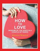 How to Love: Wisdom of the Ages in a Couple of Pages 1450009395 Book Cover