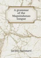 A Grammar of the Maguindanao Tongue 5518865880 Book Cover