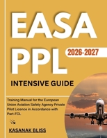 EASA PPL INTENSIVE GUIDE 2026-2027: Training Manual for the European Union Aviation Safety Agency Private Pilot Licence in Accordance with Part-FCL B0GXR5D995 Book Cover