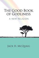 The Good Book of Godliness: A New Religion 1426919484 Book Cover
