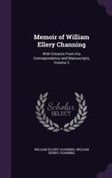 Memoir of William Ellery Channing: With Extracts From His Correspondence and Manuscripts; Volume 2 1014748275 Book Cover