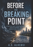 Before the Breaking Point: A Practical Guide to Risk Management, Disaster Readiness, and Organizational Resilience B0H75ZX3BW Book Cover