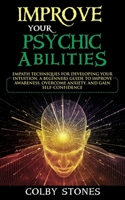 IMPROVE YOUR  PSYCHIC ABILITIES: Empath Techniques for Developing Your Intuition.  A Beginners Guide to Improve Awareness, Overcome Anxiety, and Gain Self-Confidence B086Y38BX3 Book Cover