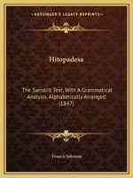Hitopadesa: The Sanskrit Text, With A Grammatical Analysis, Alphabetically Arranged 116493452X Book Cover