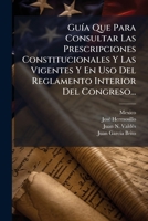 Gu�a Que Para Consultar Las Prescripciones Constitucionales Y Las Vigentes Y En Uso Del Reglamento Interior Del Congreso... 1278897925 Book Cover