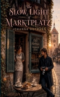 The Slow Light of Marktplatz: A Slow-Burn Romance Novel Set in Rothenburg ob der Tauber B0HFK646TY Book Cover