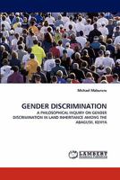 GENDER DISCRIMINATION: A PHILOSOPHICAL INQUIRY ON GENDER DISCRIMINATION IN LAND INHERITANCE AMONG THE ABAGUSII, KENYA 3844307516 Book Cover