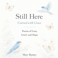 Still Here: Carried by Grace: Poems of Loss, Grief, and Hope B0GPDMZ6FT Book Cover