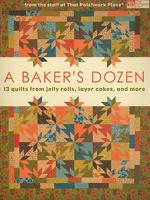 A Baker's Dozen: 13 Quilts from Jelly Rolls, Layer Cakes, and More From the Staff at That Patchwork Place 1564779750 Book Cover