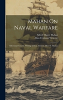 Mahan On Naval Warfare: Selections From the Writing of Rear Admiral Alfred T. Mahan 1019375507 Book Cover