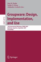 Groupware: Design, Implementation, and Use: 13th International Workshop, CRIWG 2007, Bariloche, Argentina, September 16-20, 2007, Proceedings (Lecture Notes in Computer Science) 3540748113 Book Cover