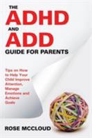 The ADHD and Add Guide for Parents: Tips on How to Help Your Child Improve Attention, Manage Emotions and Achieve Goals 1681275112 Book Cover