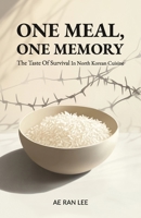 One Meal, One Memory: The Taste of Survival in North Korean Cuisine B0FB44FSTK Book Cover