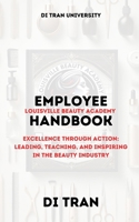 Louisville Beauty Academy Employee Handbook: Excellence Through Action: Leading, Teaching, and Inspiring in the Beauty Industry B0DVGLSV9J Book Cover