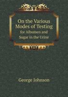 On the Various Modes of Testing for Albumen and Sugar in the Urine 5518913486 Book Cover