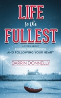 Life to the Fullest: A Story About Finding Your Purpose and Following Your Heart 0692997210 Book Cover
