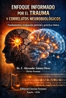 ENFOQUE INFORMADO POR EL TRAUMA Y CORRELATOS NEUROBIOLÓGICOS: Fundamentos, evaluación pericial y práctica clínica (Spanish Edition) B0H9PM77G2 Book Cover