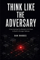 THINK LIKE THE ADVERSARY: Understanding the Attacker's Kill Chain to Build a Stronger Defence B0HK98WJMV Book Cover