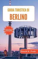 Guida turistica di Berlino 2026: Pianificazione del quartiere, contesto culturale, suggerimenti sui trasporti ed esperienze pratiche quotidiane (Italian Edition) B0GNQTQ748 Book Cover