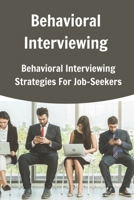 Behavioral Interviewing: Behavioral Interviewing Strategies For Job-Seekers: Behavioral Interviewing Tips B09B2J9GGR Book Cover