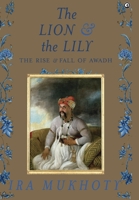 The Lion and The Lily: The Rise and Fall of Awadh 8119635973 Book Cover