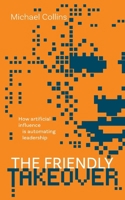 The Friendly Takeover: How artificial influence is automating leadership 192368048X Book Cover