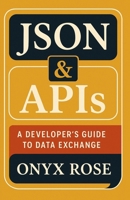 JSON & APIs: A Developer’s Guide to Data Exchange B0F3TSDGJ2 Book Cover