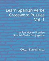Learn Spanish Verbs Crossword Puzzles Vol. 1: A Fun Way to Practice Spanish Verbs Conjugation B08DC9ZQX9 Book Cover