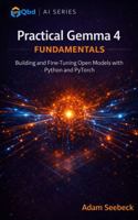 Practical Gemma 4 Fundamentals: Building and Fine-Tuning Open Models with Python and Pytorch B0GWTT7VS2 Book Cover