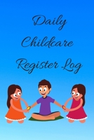 Daily Childcare Register Log: Ideal Sign In And Out Register Log Book For Childminders Daycares, Babysitters Nannies And Preschool (Childcare Attendance Logbook) 1711762679 Book Cover