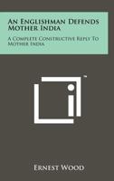 An Englishman Defends Mother India: A Complete Constructive Reply To Mother India 125813165X Book Cover