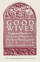 Good Wives: Image and Reality in the Lives of Women in Northern New England, 1650-1750 0195033604 Book Cover