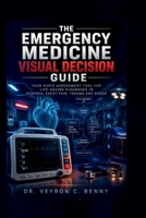 The Emergency Medicine Visual Decision Guide: Your Rapid Assessment Tool for Life-Saving Diagnoses in Dyspnea, Chest Pain, Trauma and Shock B0HBHVMR6G Book Cover