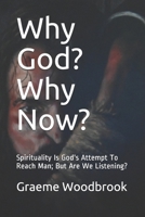 Why God? Why Now?: Spirituality Is God's Attempt To Reach Man; But Are We Listening? 1073340724 Book Cover
