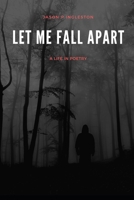 Let Me Fall Apart: A Life In Poetry B0BFRFDP8Z Book Cover