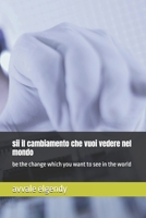 sii il cambiamento che vuoi vedere nel mondo: be the change which you want to see in the world (Italian Edition) B0GNLW6JHW Book Cover