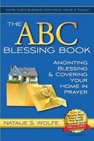 The ABC Blessing Book: Anointing, Blessing & Covering Your Home in Prayer 0997606207 Book Cover